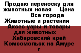 Продаю переноску для животных новая! › Цена ­ 500 - Все города Животные и растения » Аксесcуары и товары для животных   . Хабаровский край,Комсомольск-на-Амуре г.